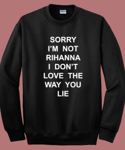 Sorry I’m Not Rihanna Sweatshirt