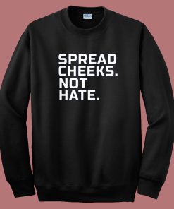 Spread Cheeks Not Hate Sweatshirt