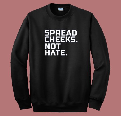 Spread Cheeks Not Hate Sweatshirt
