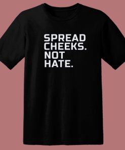 Spread Cheeks Not Hate T Shirt Style