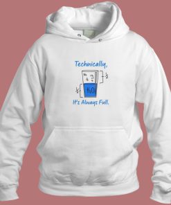 Technically It's Always Full Funny Hoodie Style