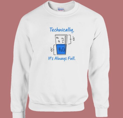 Technically It's Always Full Funny Sweatshirt
