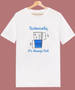 Technically It's Always Full Funny T Shirt Style