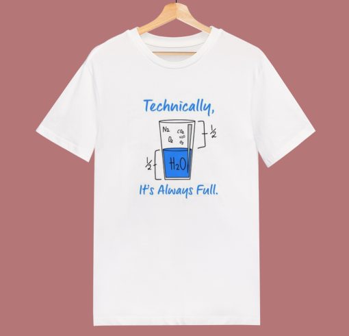 Technically It's Always Full Funny T Shirt Style
