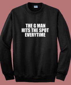 The G Man Hits The Spot Everytime Sweatshirt