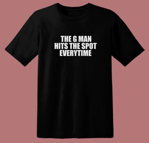 The G Man Hits The Spot Everytime T Shirt Style