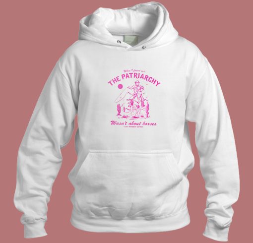 The Patriarchy Wasn’t About Horses Hoodie Style
