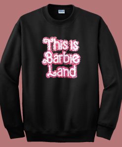 This Is Barbie Land Sweatshirt