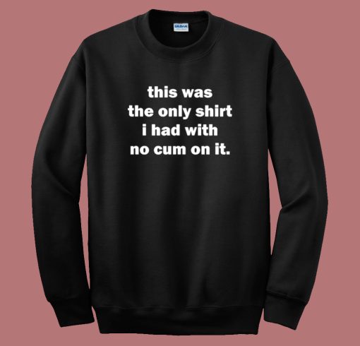 This Was The Only Shirt Sweatshirt