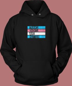 Trans Dudes Are Hotter Hoodie Style