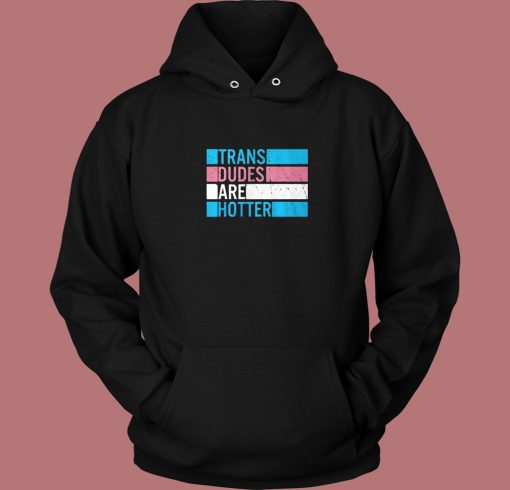 Trans Dudes Are Hotter Hoodie Style