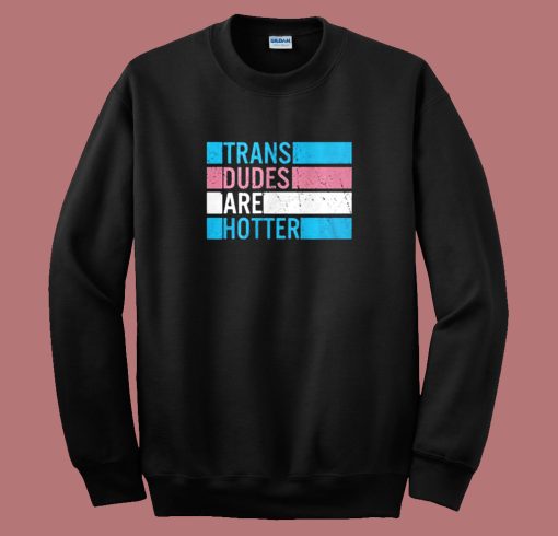 Trans Dudes Are Hotter Sweatshirt
