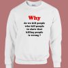 Why Do We Kill People Sweatshirt