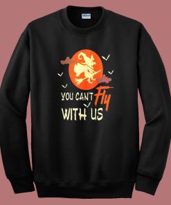 You Cant Fly With Us Halloween Sweatshirt