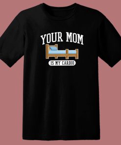 Your Mom Is My Cardio T Shirt Style