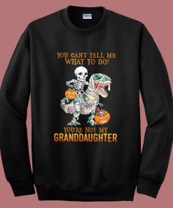 You’re Not My Granddaughter Sweatshirt