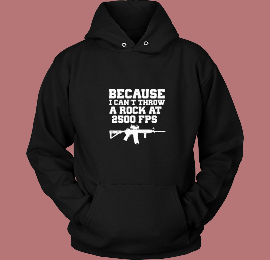 Because I Can’t Throw A Rock At 2500 Fps Vintage Hoodie
