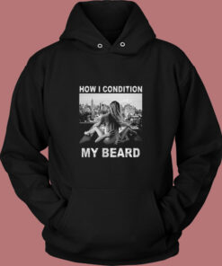 How I Condition My Beard Funny Vintage Hoodie
